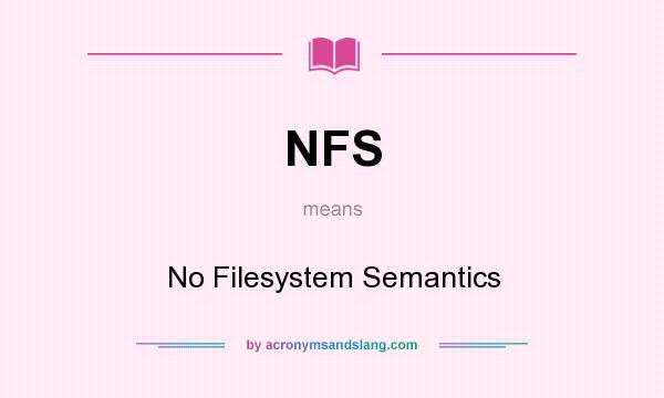 What does NFS mean? It stands for No Filesystem Semantics