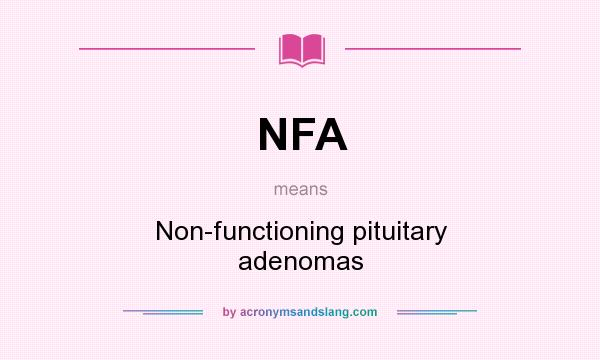 What does NFA mean? It stands for Non-functioning pituitary adenomas