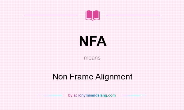 What does NFA mean? It stands for Non Frame Alignment