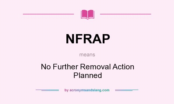 What does NFRAP mean? It stands for No Further Removal Action Planned