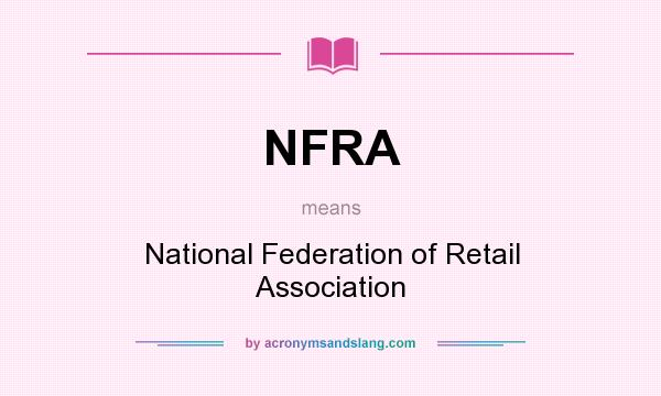 What does NFRA mean? It stands for National Federation of Retail Association