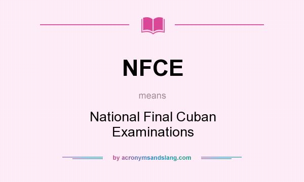 What does NFCE mean? It stands for National Final Cuban Examinations