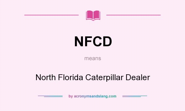 What does NFCD mean? It stands for North Florida Caterpillar Dealer