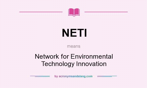 What does NETI mean? It stands for Network for Environmental Technology Innovation
