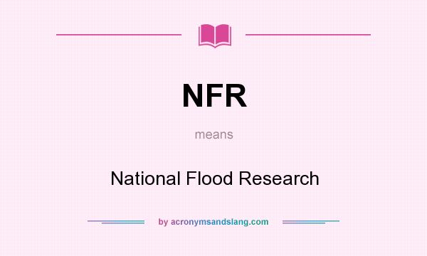 What does NFR mean? It stands for National Flood Research
