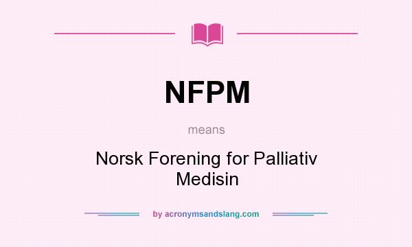 What does NFPM mean? It stands for Norsk Forening for Palliativ Medisin