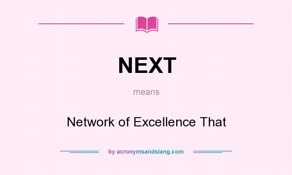 What does NEXT mean? It stands for Network of Excellence That