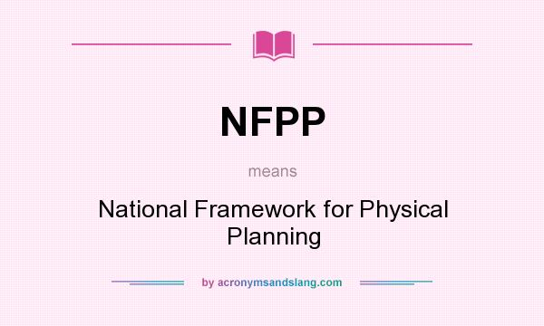 What does NFPP mean? It stands for National Framework for Physical Planning