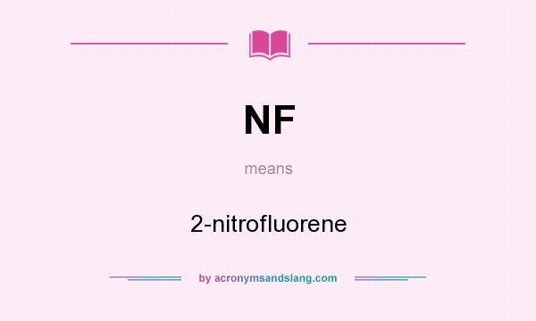 What does NF mean? It stands for 2-nitrofluorene