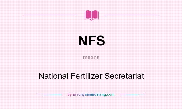 What does NFS mean? It stands for National Fertilizer Secretariat