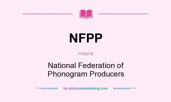 What does NFPP mean? It stands for National Federation of Phonogram Producers