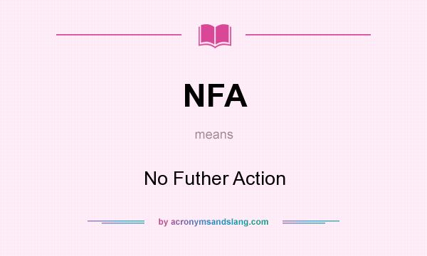 What does NFA mean? It stands for No Futher Action