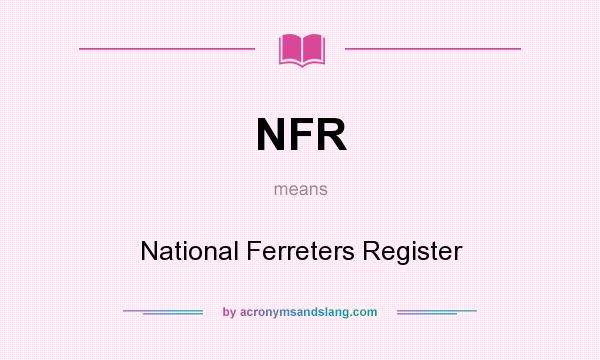 What does NFR mean? It stands for National Ferreters Register