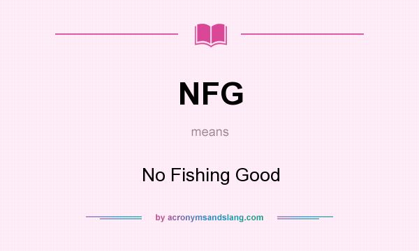 What does NFG mean? It stands for No Fishing Good