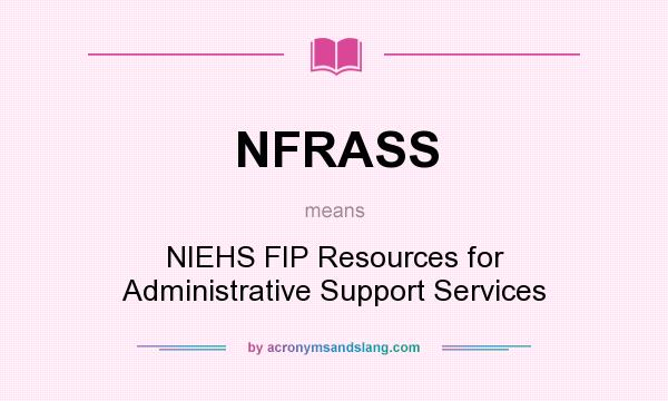 What does NFRASS mean? It stands for NIEHS FIP Resources for Administrative Support Services