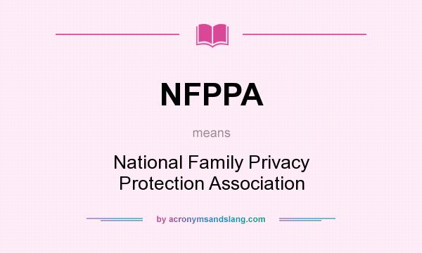 What does NFPPA mean? It stands for National Family Privacy Protection Association