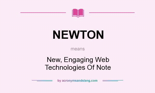 What does NEWTON mean? It stands for New, Engaging Web Technologies Of Note