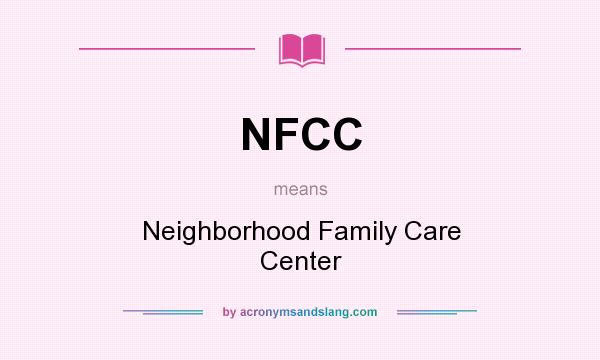 What does NFCC mean? It stands for Neighborhood Family Care Center