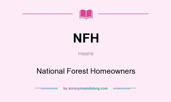 What does NFH mean? It stands for National Forest Homeowners