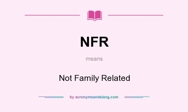 What does NFR mean? It stands for Not Family Related