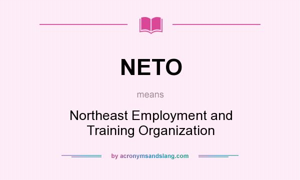 What does NETO mean? It stands for Northeast Employment and Training Organization
