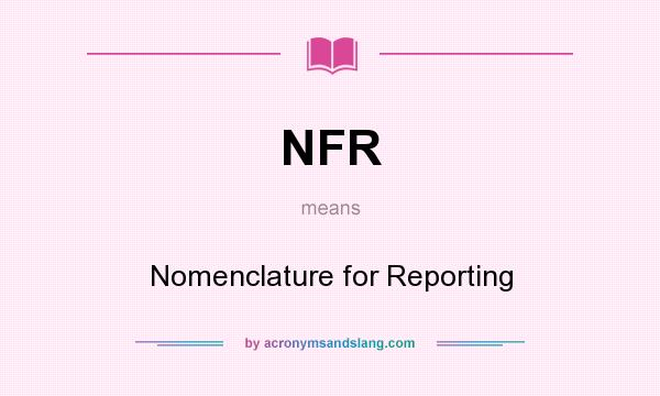 What does NFR mean? It stands for Nomenclature for Reporting