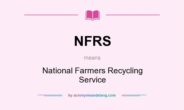What does NFRS mean? It stands for National Farmers Recycling Service