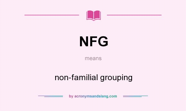 What does NFG mean? It stands for non-familial grouping