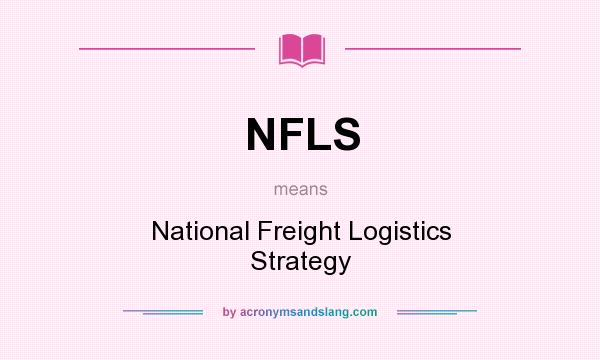 What does NFLS mean? It stands for National Freight Logistics Strategy