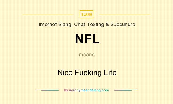 What does NFL mean? It stands for Nice Fucking Life