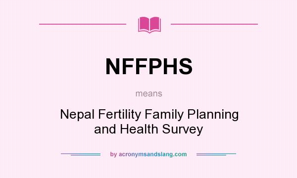 What does NFFPHS mean? It stands for Nepal Fertility Family Planning and Health Survey