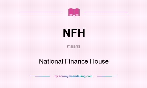 What does NFH mean? It stands for National Finance House