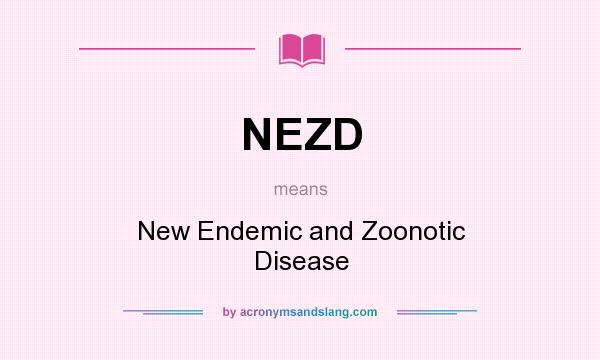 What does NEZD mean? It stands for New Endemic and Zoonotic Disease
