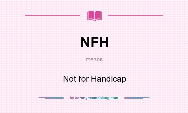 What does NFH mean? It stands for Not for Handicap