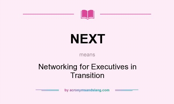 What does NEXT mean? It stands for Networking for Executives in Transition