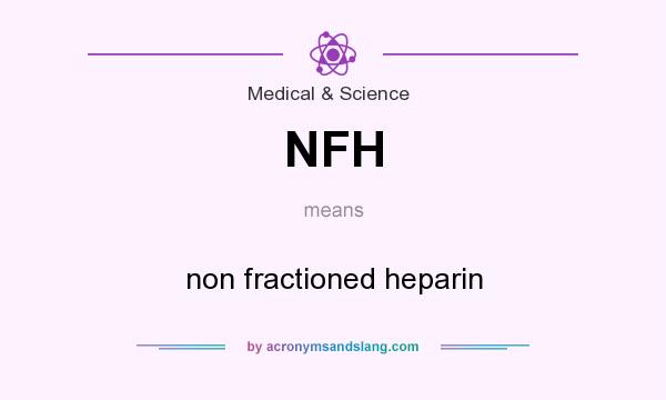 What does NFH mean? It stands for non fractioned heparin