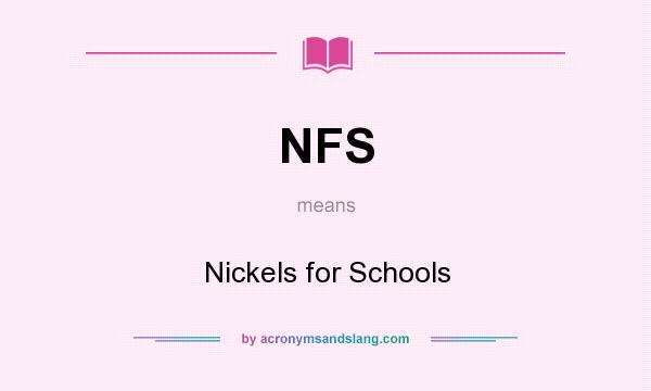 What does NFS mean? It stands for Nickels for Schools