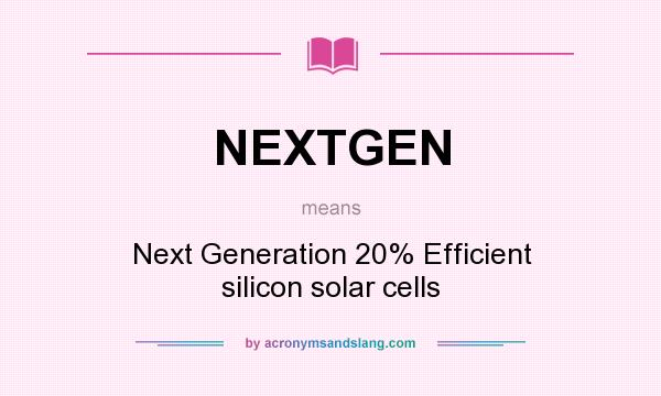 What does NEXTGEN mean? It stands for Next Generation 20% Efficient silicon solar cells