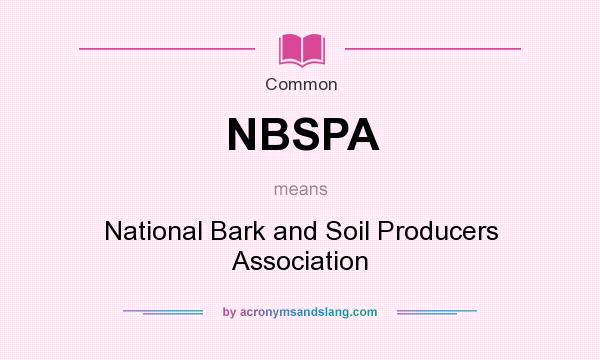 What does NBSPA mean? It stands for National Bark and Soil Producers Association