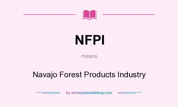 What does NFPI mean? It stands for Navajo Forest Products Industry