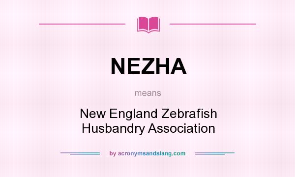What does NEZHA mean? It stands for New England Zebrafish Husbandry Association