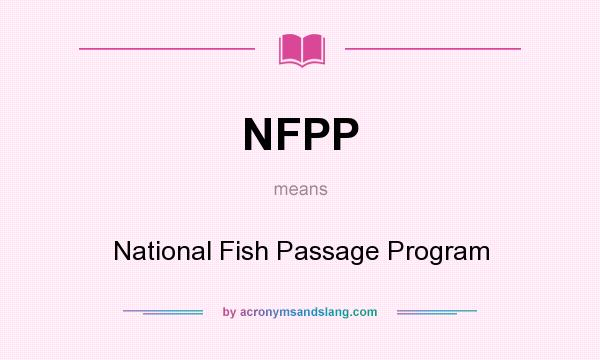 What does NFPP mean? It stands for National Fish Passage Program