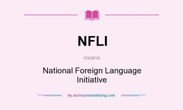 What does NFLI mean? It stands for National Foreign Language Initiative