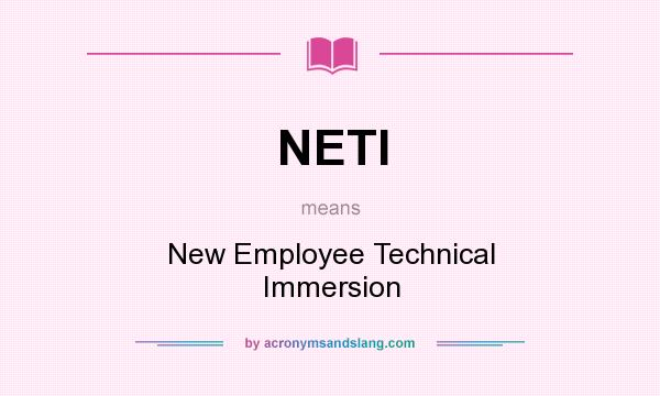 What does NETI mean? It stands for New Employee Technical Immersion