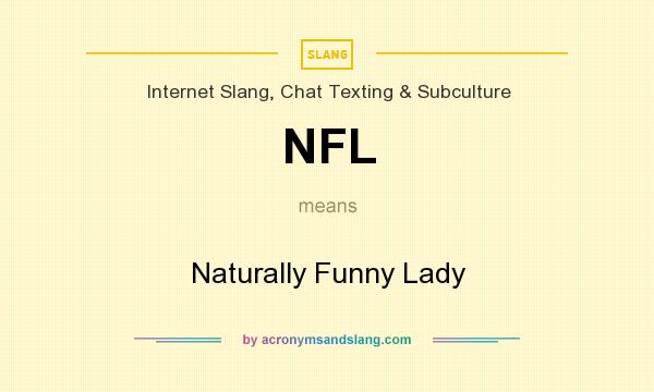 What does NFL mean? It stands for Naturally Funny Lady
