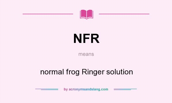 What does NFR mean? It stands for normal frog Ringer solution