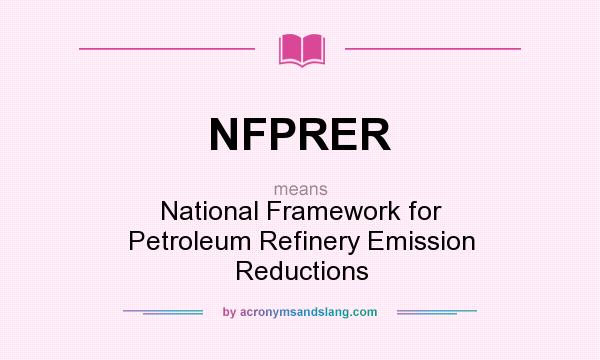 What does NFPRER mean? It stands for National Framework for Petroleum Refinery Emission Reductions
