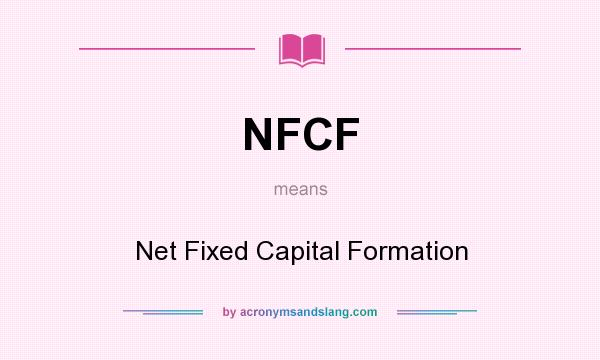 What does NFCF mean? It stands for Net Fixed Capital Formation