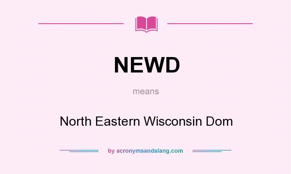 What does NEWD mean? It stands for North Eastern Wisconsin Dom
