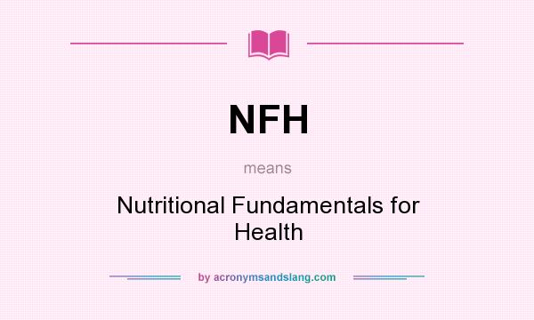 What does NFH mean? It stands for Nutritional Fundamentals for Health